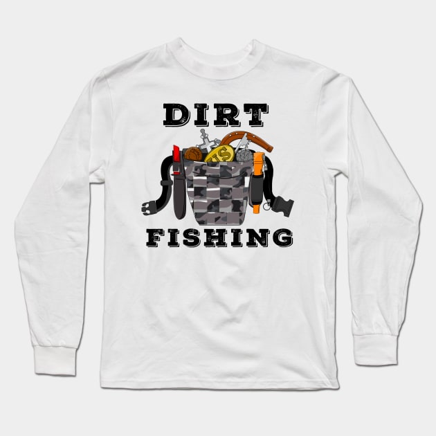 Dirt Fishing Metal Detecting Long Sleeve T-Shirt by Windy Digger Metal Detecting Store